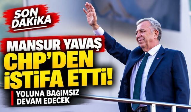 Mansur Yavaş CHP’den İstifa Etti! Yoluna Bağımsız Devam Edecek