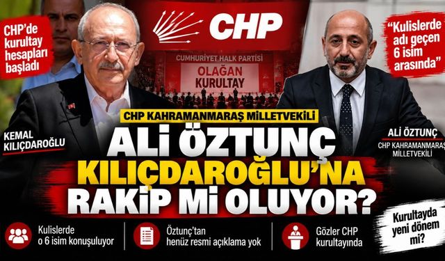 CHP Kahramanmaraş Milletvekili Ali Öztunç, Kılıçdaroğlu'na Rakip mi Oluyor?