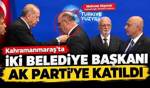 Kahramanmaraş’ta Dulkadiroğlu ve Türkoğlu belediye başkanları AK Parti’ye katıldı