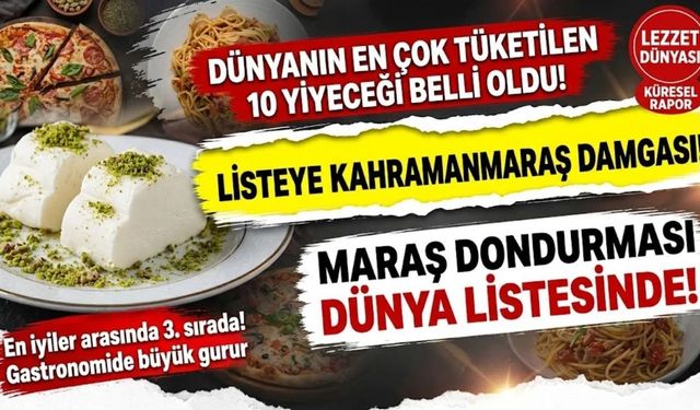 Dünyanın En Çok Tüketilen 10 Yiyeceği Belli Oldu: Listeye Maraş Dondurması Damga Vurdu!