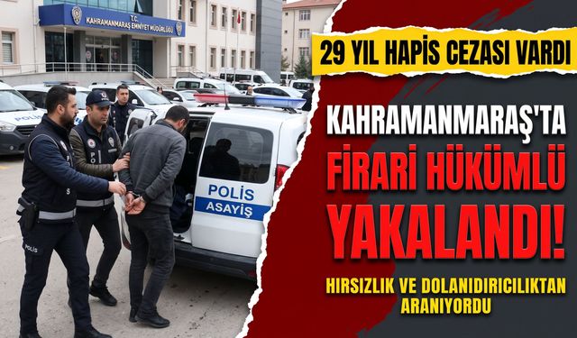 Kahramanmaraş Polisi Affetmedi! 29 Yıl Hapis Cezası Bulunan Firari Yakalandı