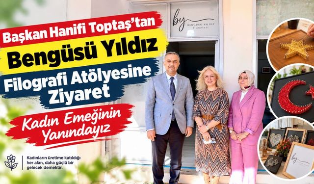 Başkan Hanifi Toptaş’tan Bengüsü Yıldız Filografi Atölyesine Ziyaret: Kadın Emeğinin Yanındayız