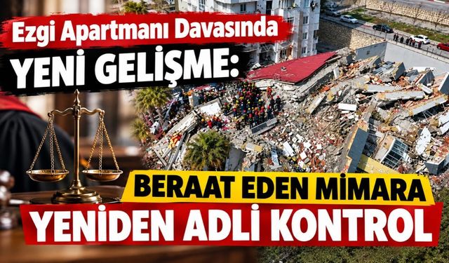 Ezgi Apartmanı Davasında Yeni Gelişme: Beraat Eden Mimara Yeniden Adli Kontrol
