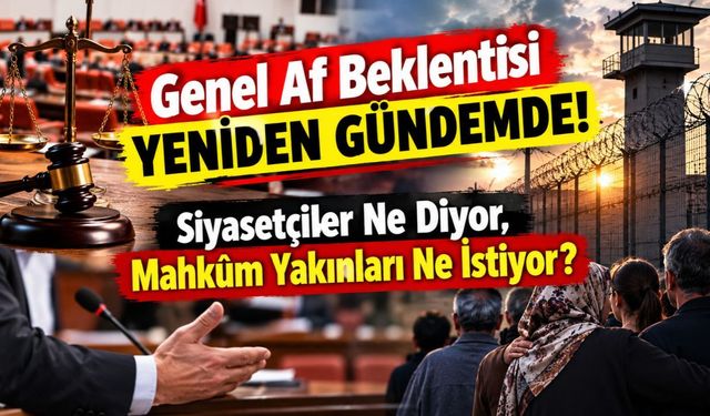 Genel Af Beklentisi Yeniden Gündemde! Siyasetçiler Ne Diyor, Mahkûm Yakınları Ne İstiyor?