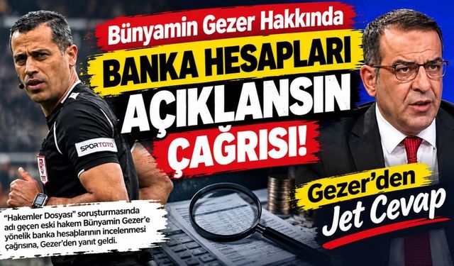 Bünyamin Gezer Hakkında Banka hesapları Açıklansın Çağrısı! Gezer'den Jet Cevap