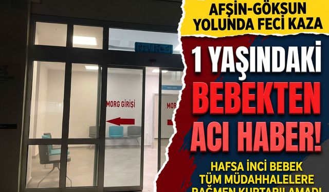 Kahramanmaraş’ta Yürek Yakan Kaza: 1 Yaşındaki Hafsa Can Verdi!