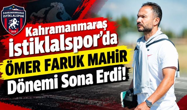Kahramanmaraş İstiklalspor’da Ömer Faruk Mahir Dönemi Sona Erdi!