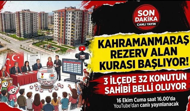 Kahramanmaraş’ta Rezerv Alan Kura Heyecanı: 3 İlçede 32 Konut İçin Tarih ve Saat Belli Oldu!
