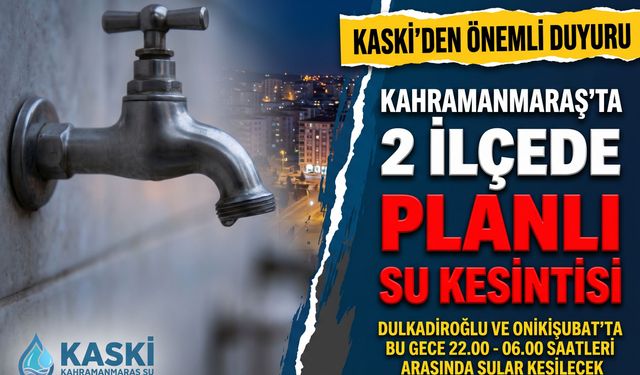 Kahramanmaraş’ta Su Kesintisi Uyarısı: Dulkadiroğlu ve Onikişubat’ta 8 Saatlik Kesinti!