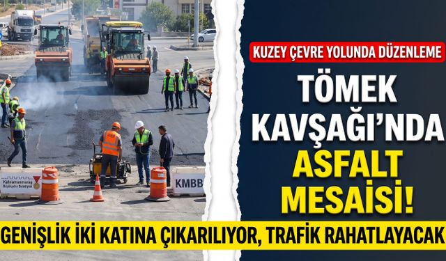 Kahramanmaraş'ta Tömek Kavşağı İkiye Katlanıyor: Yeni Yol Asfaltlanıyor