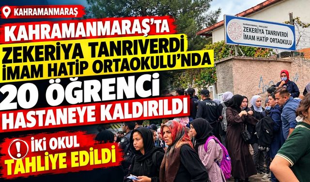 Kahramanmaraş'ta Zekeriya Tanrıverdi İmam Hatip Ortaokulu'nda 20 öğrenci hastaneye kaldırıldı iki okul tahliye edildi