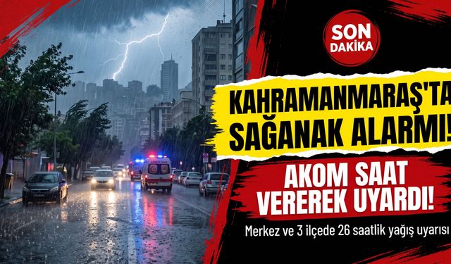 Kahramanmaraşlılar Dikkat: 26 Saatlik Yağış Dalgası Geliyor!