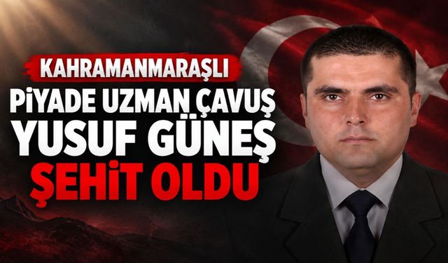 Kahramanmaraşlı Piyade Uzman Çavuş Yusuf Güneş Şehit Oldu