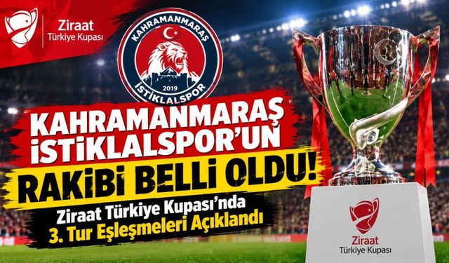 Kahramanmaraş İstiklalspor’un Rakibi Belli Oldu! Ziraat Türkiye Kupası’nda 3. Tur Eşleşmeleri Açıklandı
