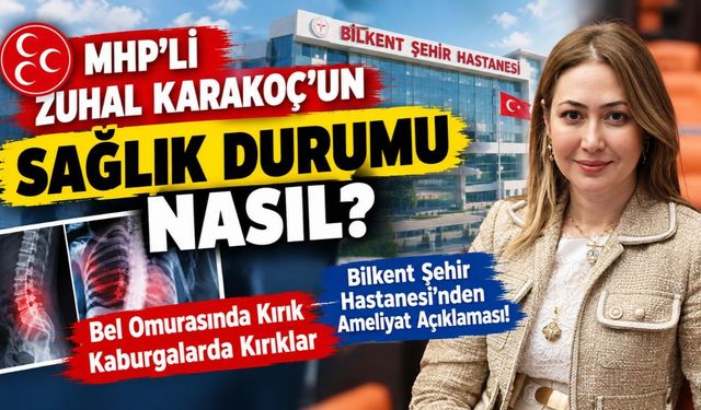 MHP’li Zuhal Karakoç’un Sağlık Durumu Nasıl? Bilkent Şehir Hastanesi’nden Ameliyat Açıklaması!