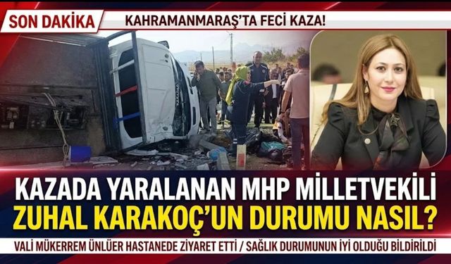 Kahramanmaraş'taki Feci Kazada Yaralanan MHP Milletvekili Zuhal Karakoç'un durumu nasıl?