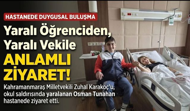 Kahramanmaraş’taki Okul Saldırısında Yaralanan Osman Tunahan’dan Zuhal Karakoç’a Anlamlı Ziyaret