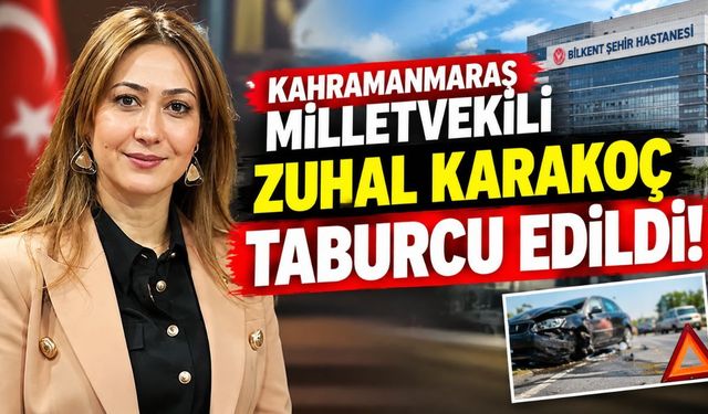 Kahramanmaraş Milletvekili Zuhal Karakoç Taburcu Edildi! İyileşme Süreci 3 Ay Sürecek
