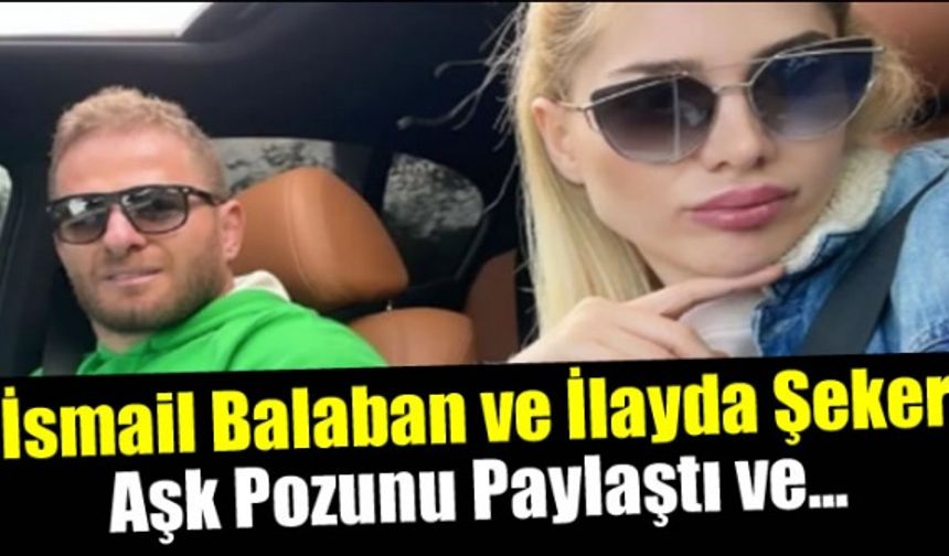 İsmail Balaban ve İlayda Şeker aşkı mı yaşıyor? evlenecekler mi?