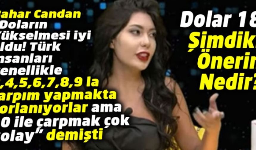 Bahar Candan Doların 10 lira olması iyi olur demişti ama 18 lira oldu şimdi ne diyecek