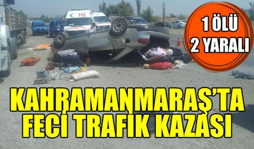 Kahramanmaraş'ta trafik kazası: 1 ölü, 2 yaralı