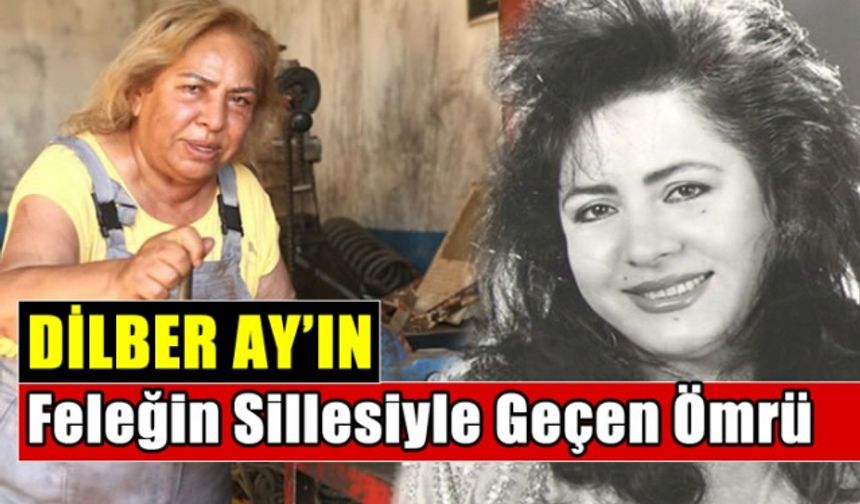 Feleğin sillesiyle geçen bir ömür! Dilber Ay