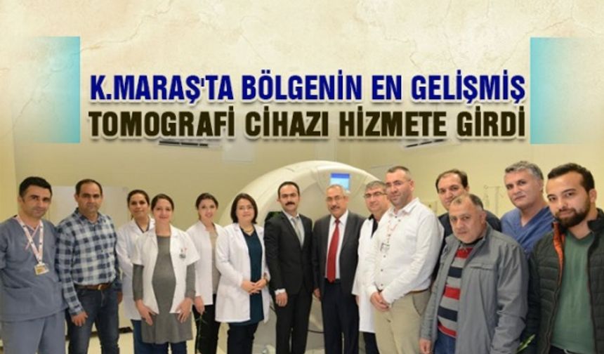 K.Maraş'ta bölgenin en gelişmiş Tomografi cihazı hizmete girdi