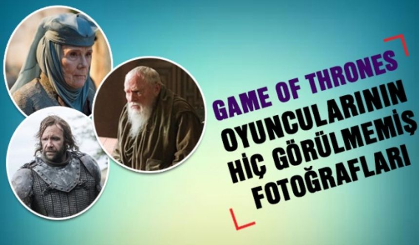 Game of Thrones oyuncularının hiç görülmemiş fotoğrafları