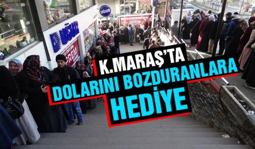 Kahramanmaraş’ta dolarını bozduranlara hediye