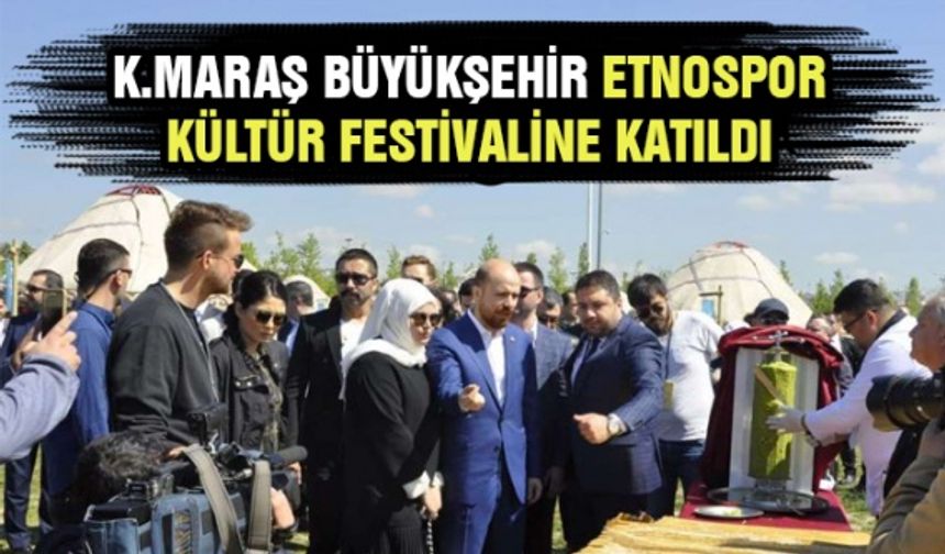 Kahramanmaraş Büyükşehir Etnospor Kültür Festivaline katıldı