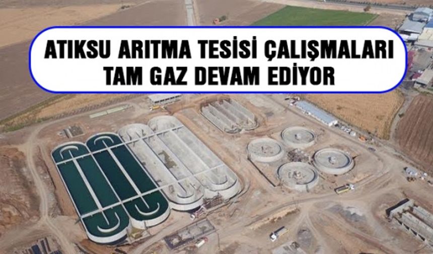 Kahramanmaraş’ta Atıksu Arıtma Tesisi çalışmaları aralıksız devam ediyor