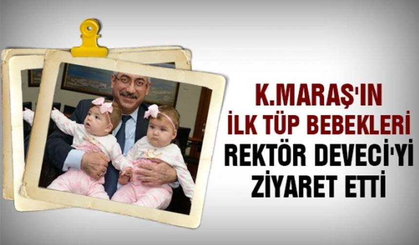 Kahramanmaraş’ın ilk tüp bebekleri KSÜ Rektörü Deveci’yi ziyaret etti