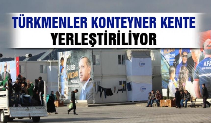 Türkmenler Kahramanmaraş'ta konteyner kente yerleştiriliyor