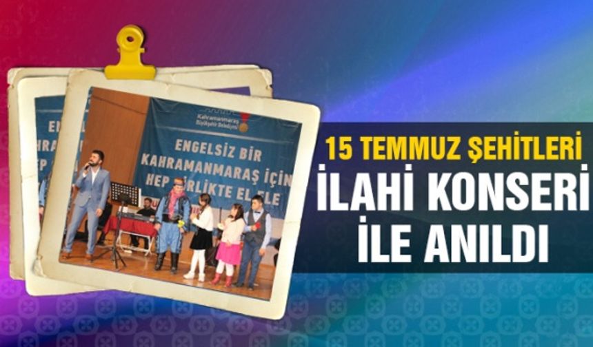 Kahramanmaraş'ta 15 Temmuz Şehitleri ilahi konseri ile anıldı