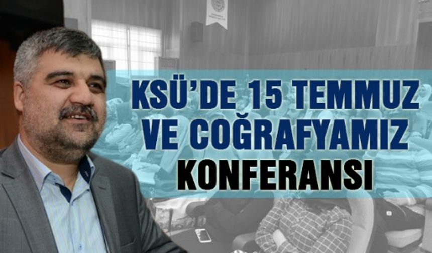 KSÜ’de 15 Temmuz ve Coğrafyamız konferansı