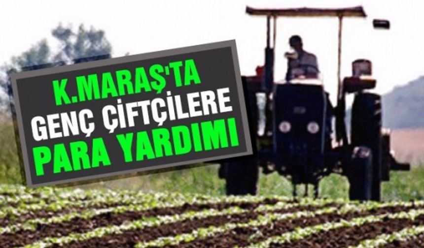 Kahramanmaraş'ta genç çiftçilere para yardımı