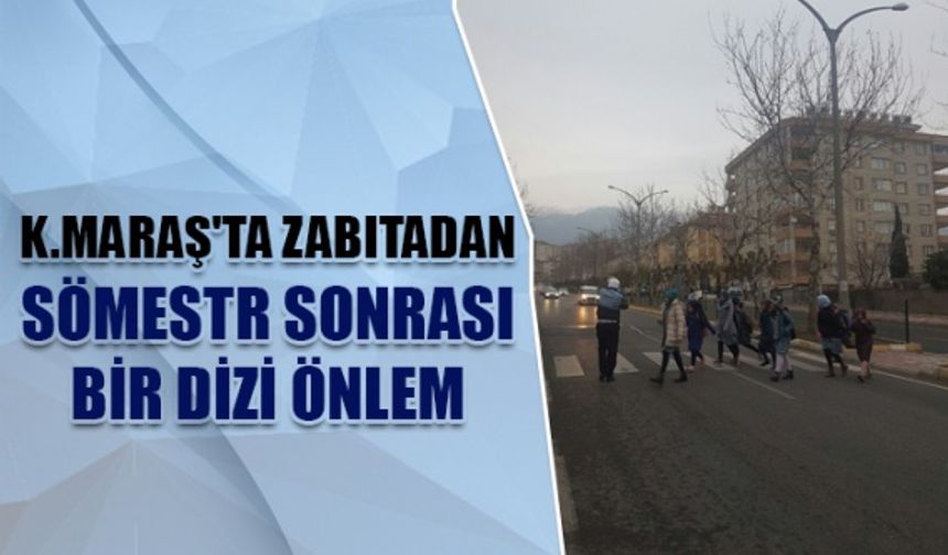 Kahramanmaraş'ta zabıta ekipleri sömestr tatili sonrasında bir dizi önlem aldı