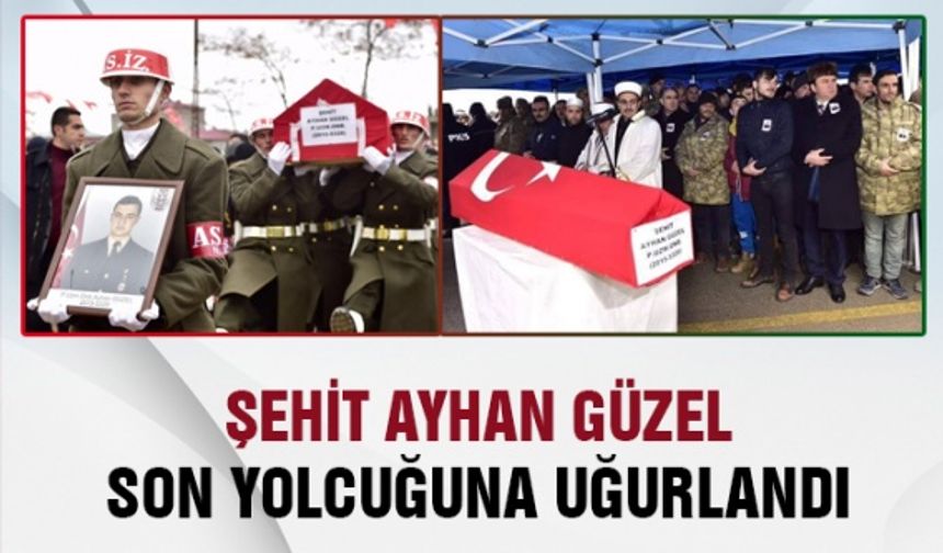 Kahramanmaraşlı şehit Ayhan Güzel son yolculuğuna uğurlandı