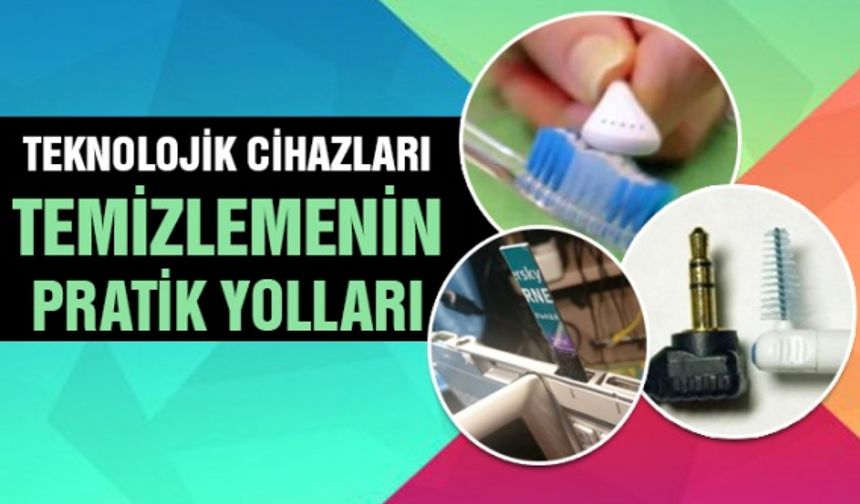 Teknolojik cihazları temizlemenin pratik yolları