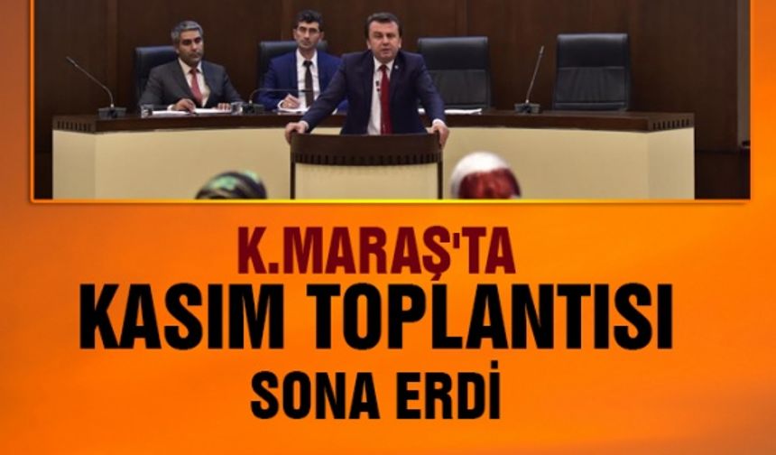 Kahramanmaraş'ta Kasım ayı Meclis toplantısı sona erdi