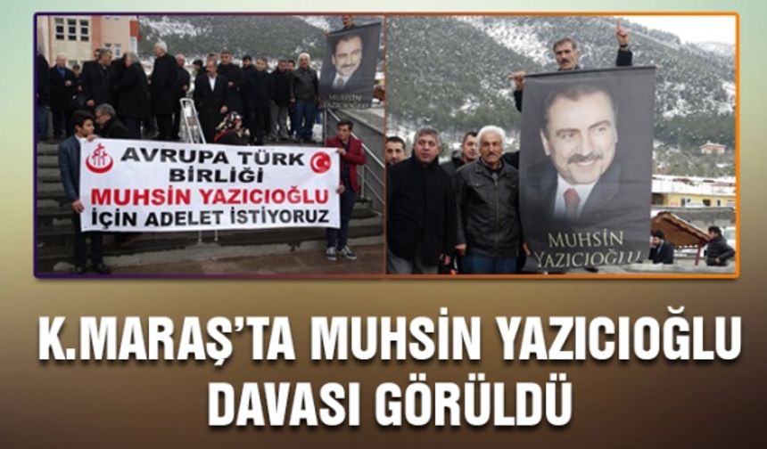 Kahramanmaraş’ta Muhsin Yazıcıoğlu davası görüldü