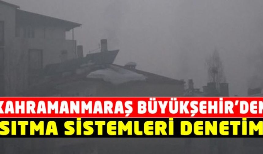Kahramanmaraş Büyükşehir'den Çevreyi Kirleten Isıtma Sistemlerine Ceza