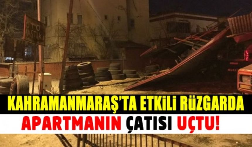 Kahramanmaraş'ta ev çatıları etkili rüzgara dayanamadı!