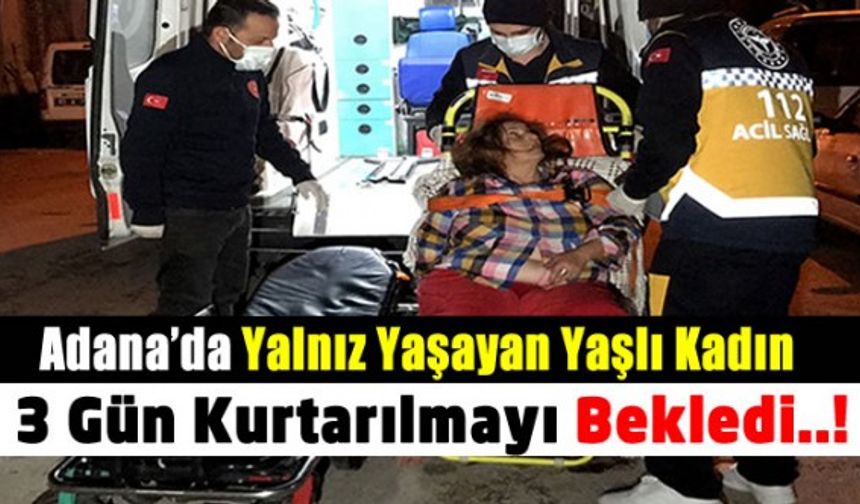 Adana'da 3 gündür haber alınamayan kadın, yatağında felç geçirmiş halde bulundu!