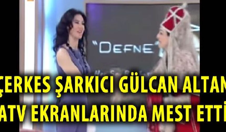 Defne Her Şey Bambaşka - Çerkez Şarkıcı Gülcan Altan