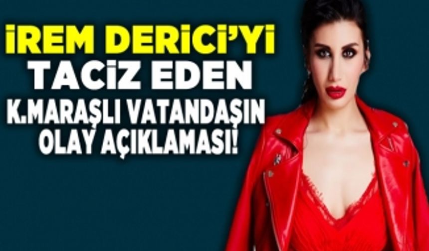 İrem Derici'yi taciz eden Kahramanmaraşlı şahıs