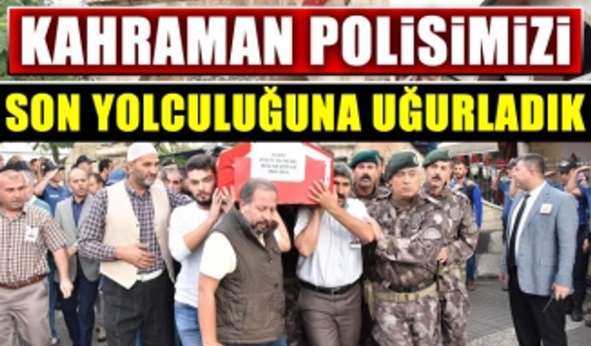 Özel Harekat Polisimizi Son Yolculuğuna Uğurladık