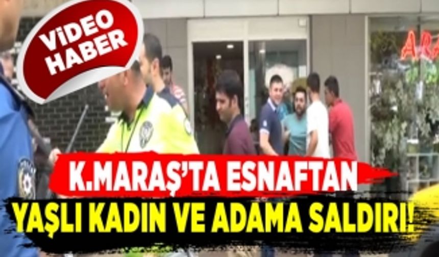 Kahramanmaraş'ta esnaftan yaşlı kadın ve adama saldırı