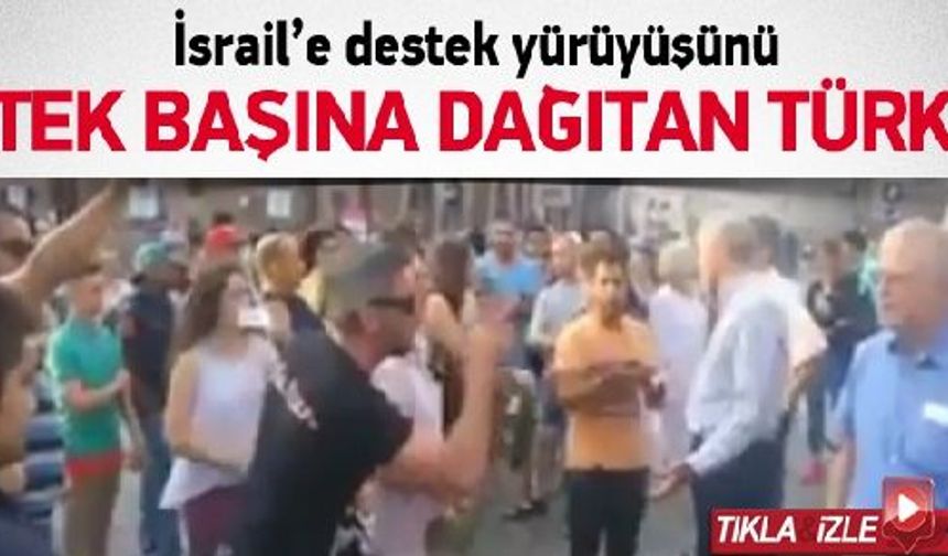 İsrail'e destek yürüyüşünü tek başına dağıtan Türk