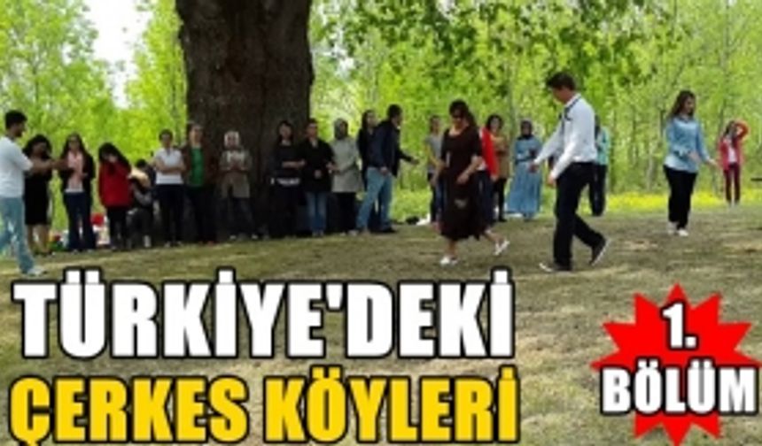 Türkiye'deki Çerkes Köyleri 1. Bölüm